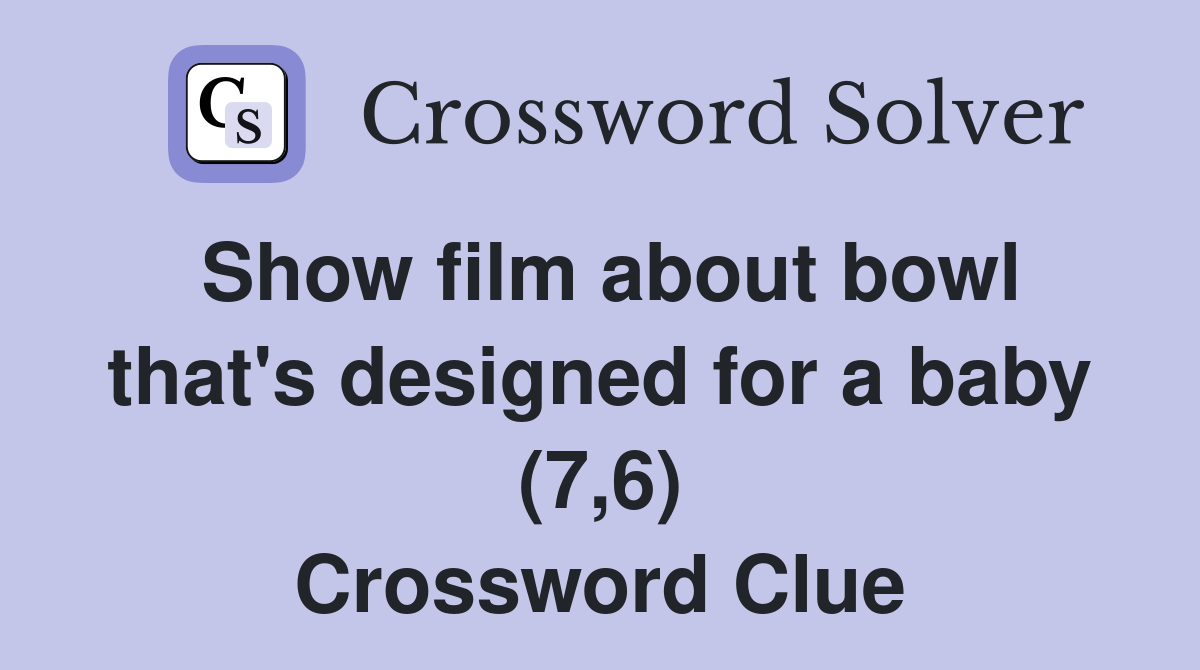 Show film about bowl that's designed for a baby (7,6) Crossword Clue
