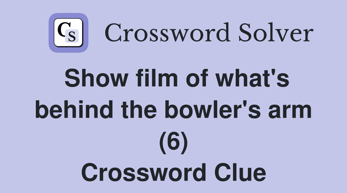 Show film of what's behind the bowler's arm (6) Crossword Clue