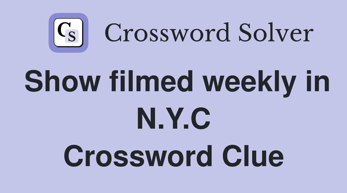 Show filmed weekly in N.Y.C Crossword Clue