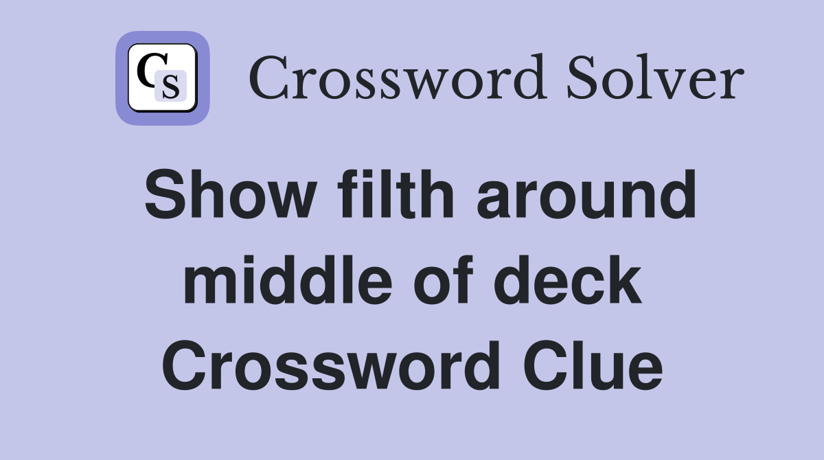 Show filth around middle of deck Crossword Clue