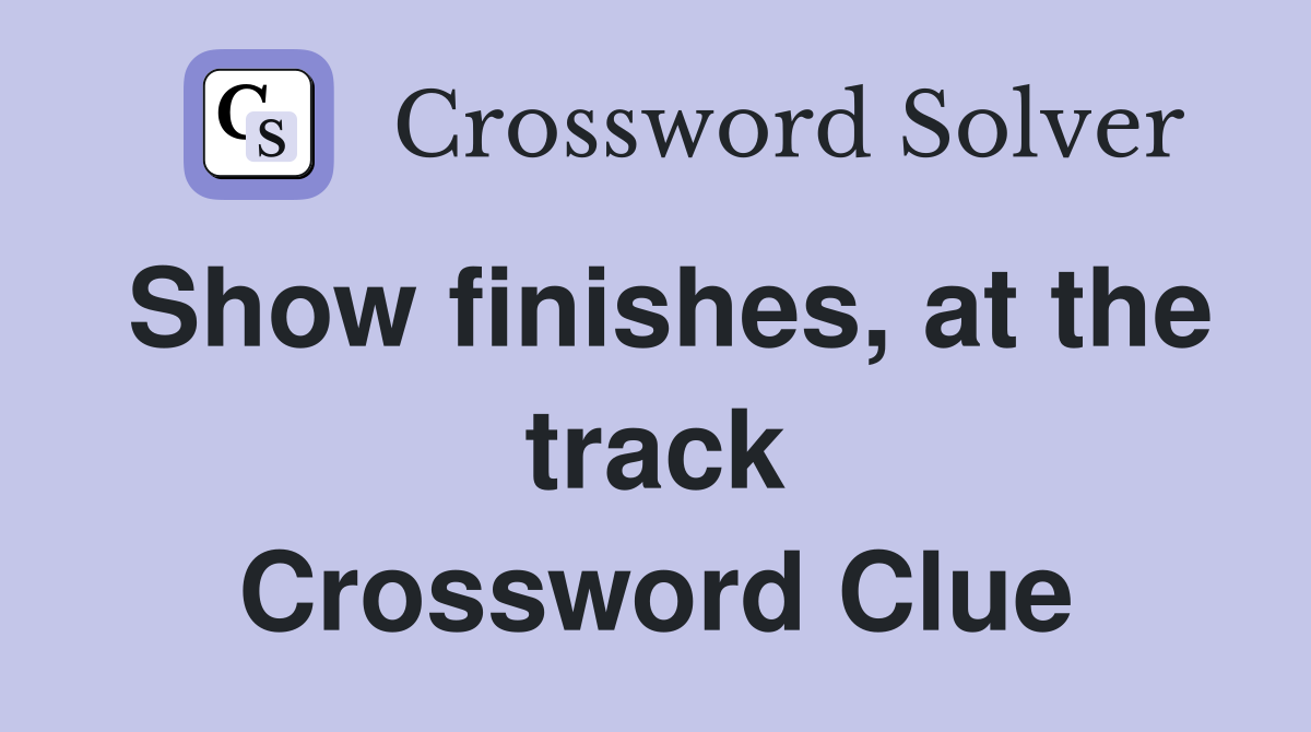 Show finishes, at the track Crossword Clue