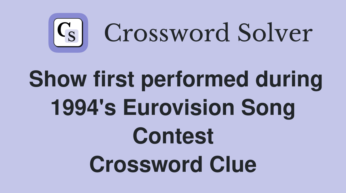 Show first performed during 1994's Eurovision Song Contest Crossword Clue