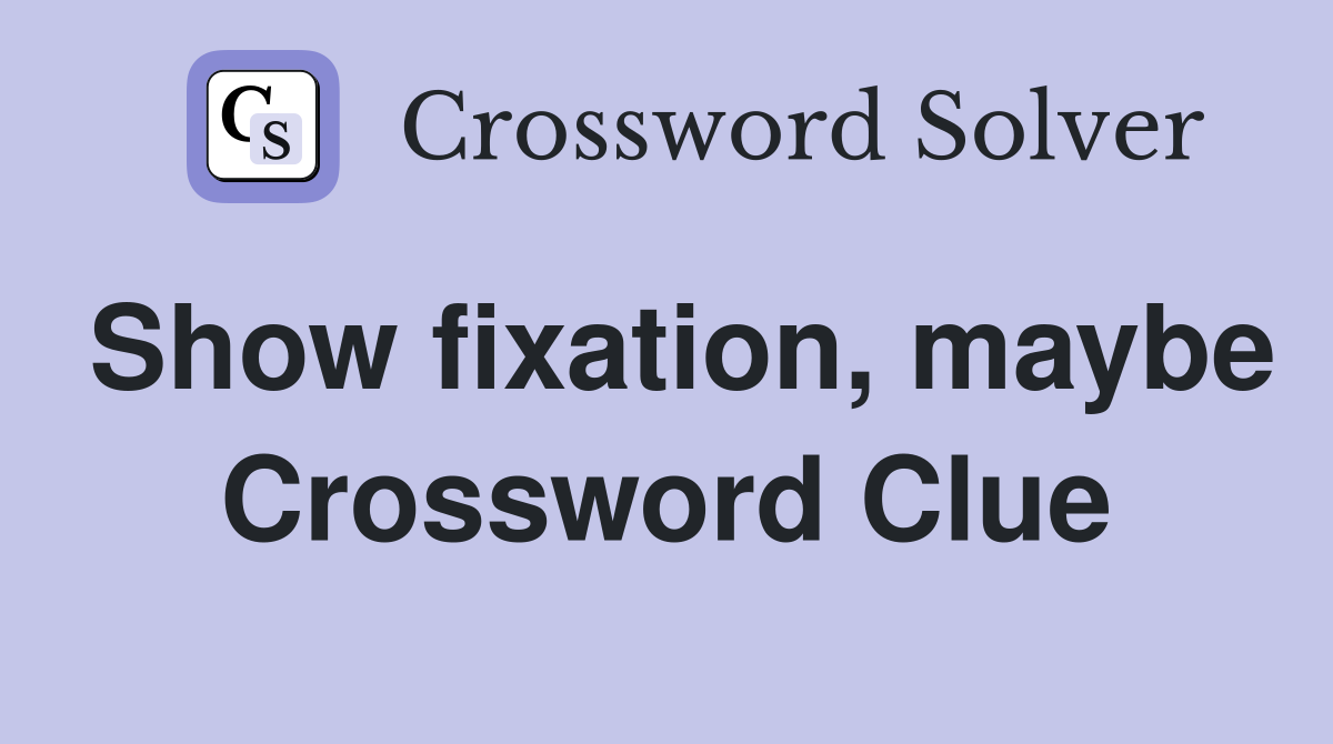 Show fixation, maybe Crossword Clue