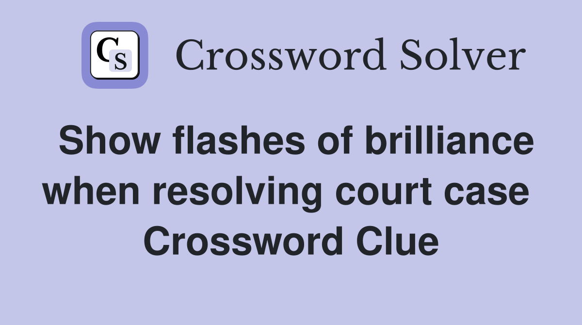 Show flashes of brilliance when resolving court case  Crossword Clue