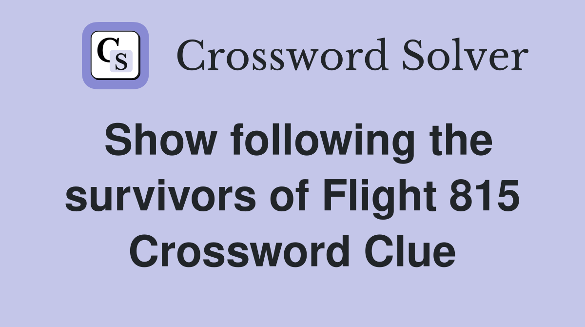 Show following the survivors of Flight 815 Crossword Clue