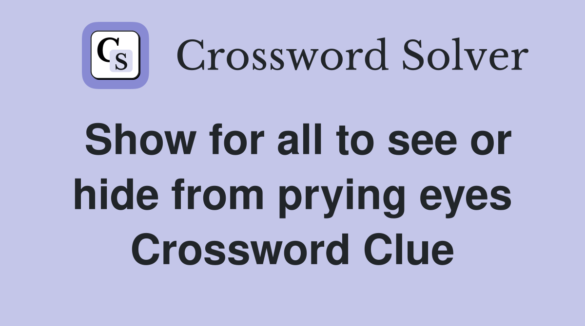 Show for all to see or hide from prying eyes Crossword Clue