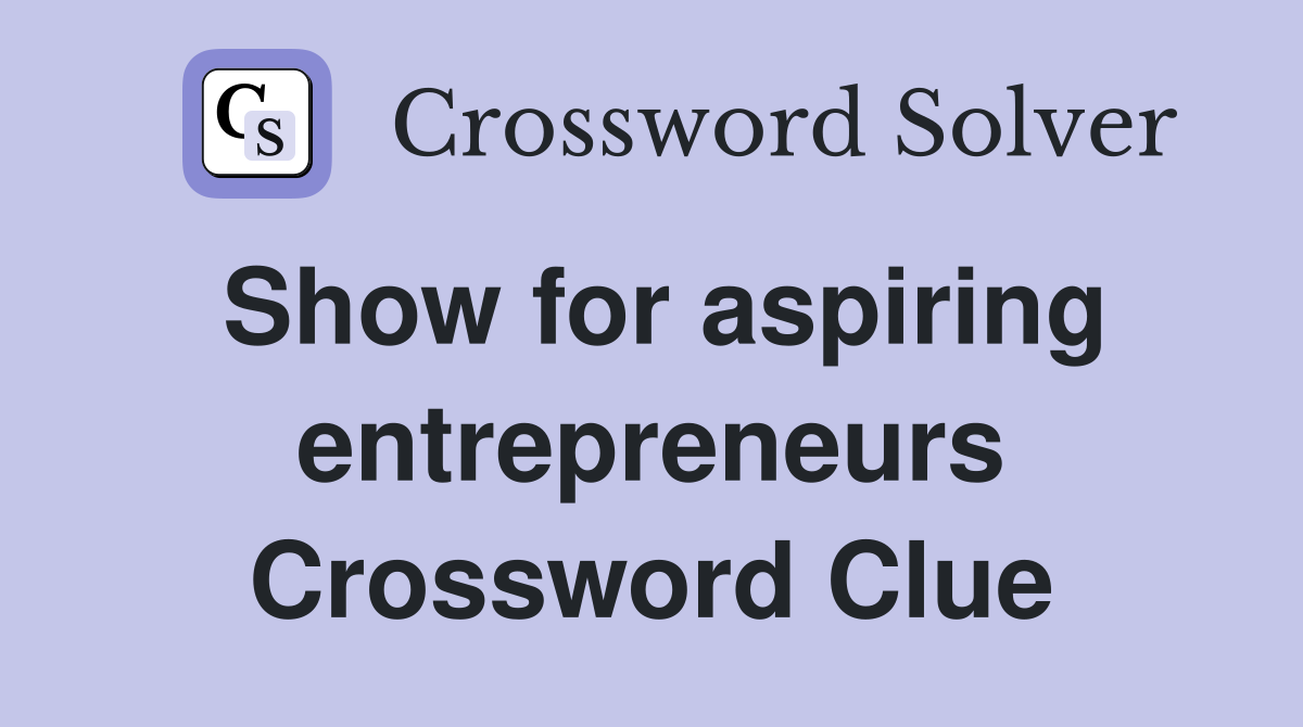 Show for aspiring entrepreneurs Crossword Clue