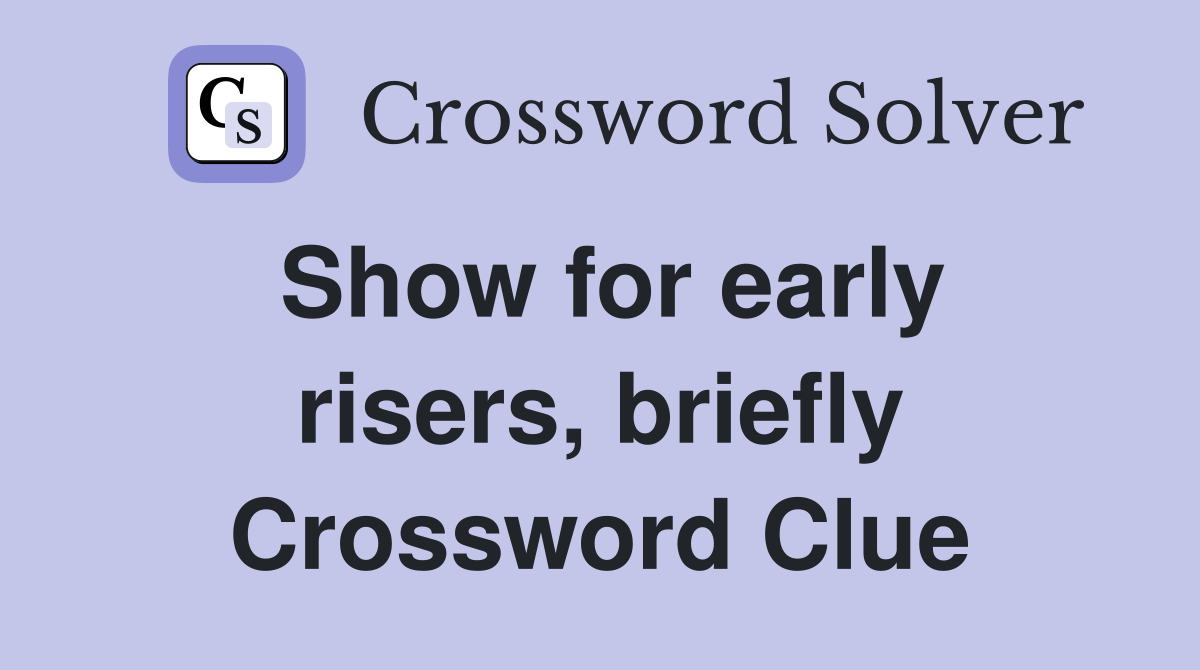 Show for early risers, briefly Crossword Clue