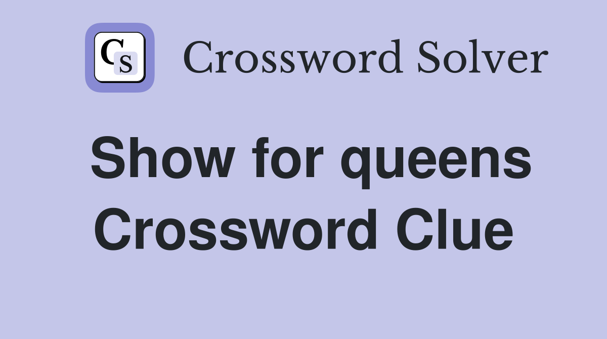 Show for queens Crossword Clue