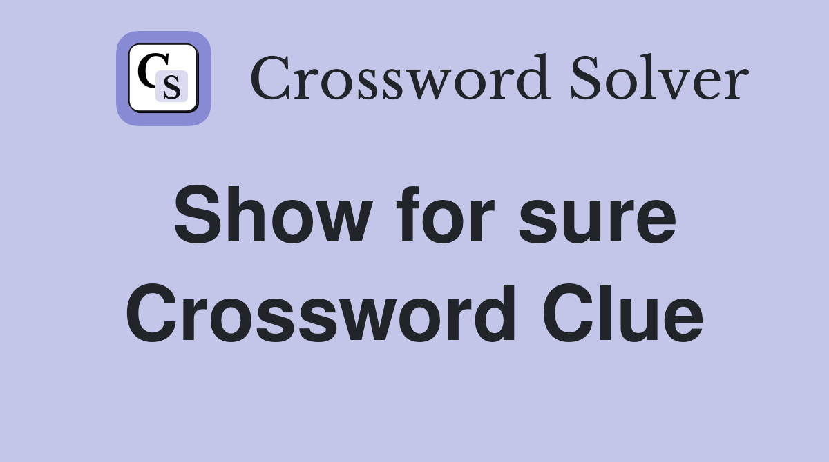 Show for sure Crossword Clue