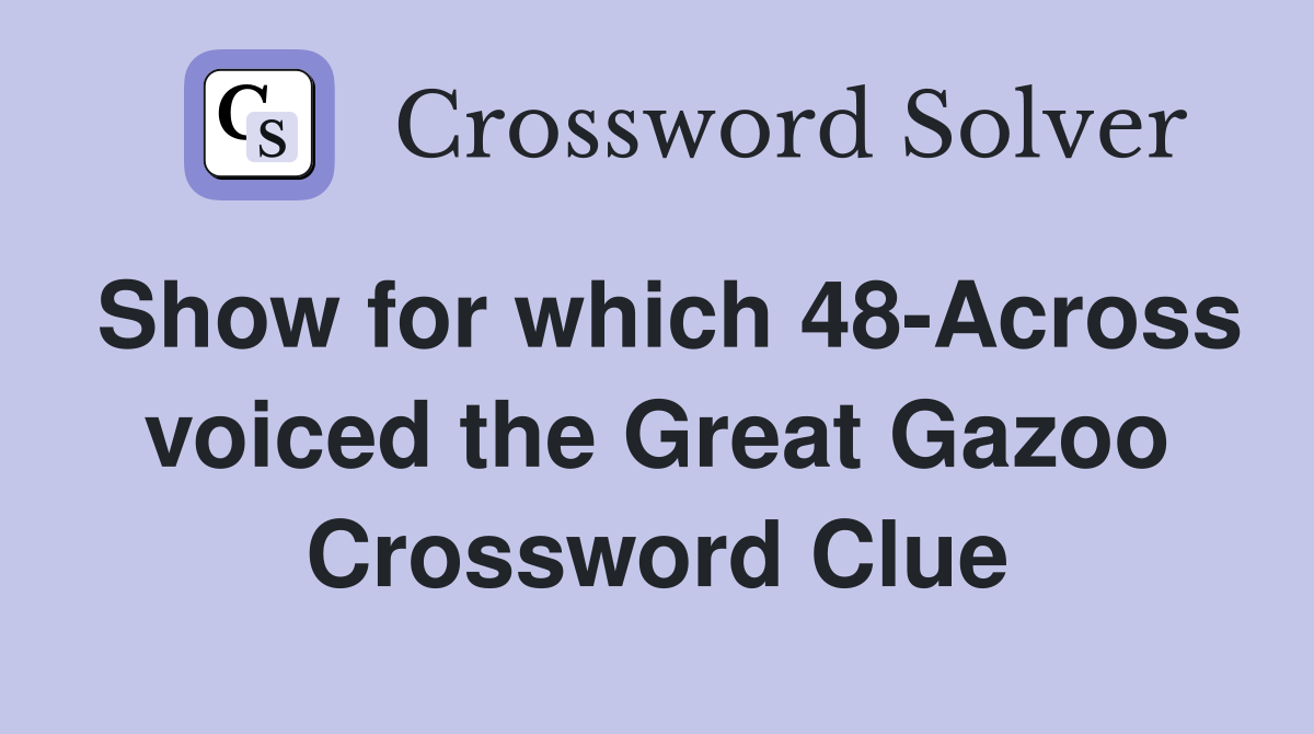 Show for which 48-Across voiced the Great Gazoo Crossword Clue