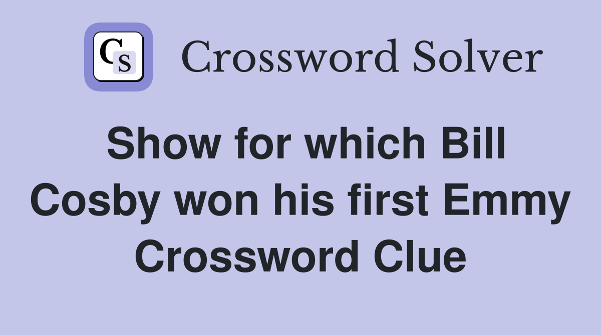 Show for which Bill Cosby won his first Emmy Crossword Clue