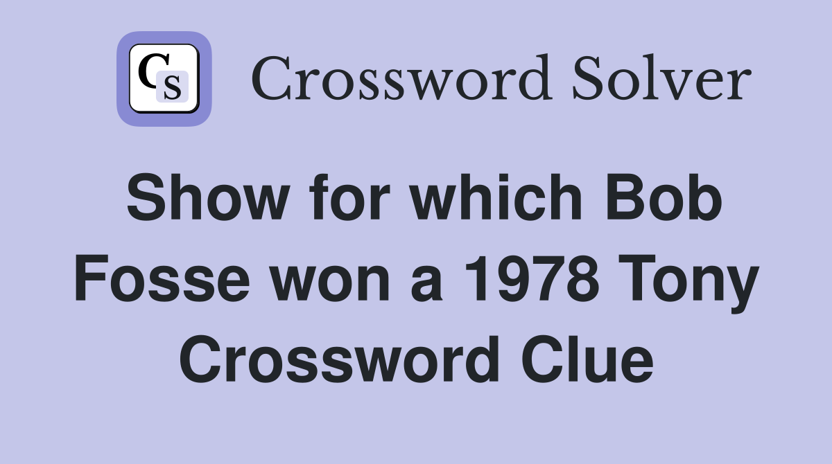 Show for which Bob Fosse won a 1978 Tony Crossword Clue