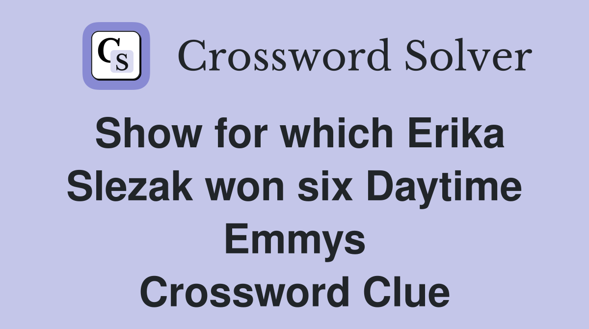 Show for which Erika Slezak won six Daytime Emmys Crossword Clue