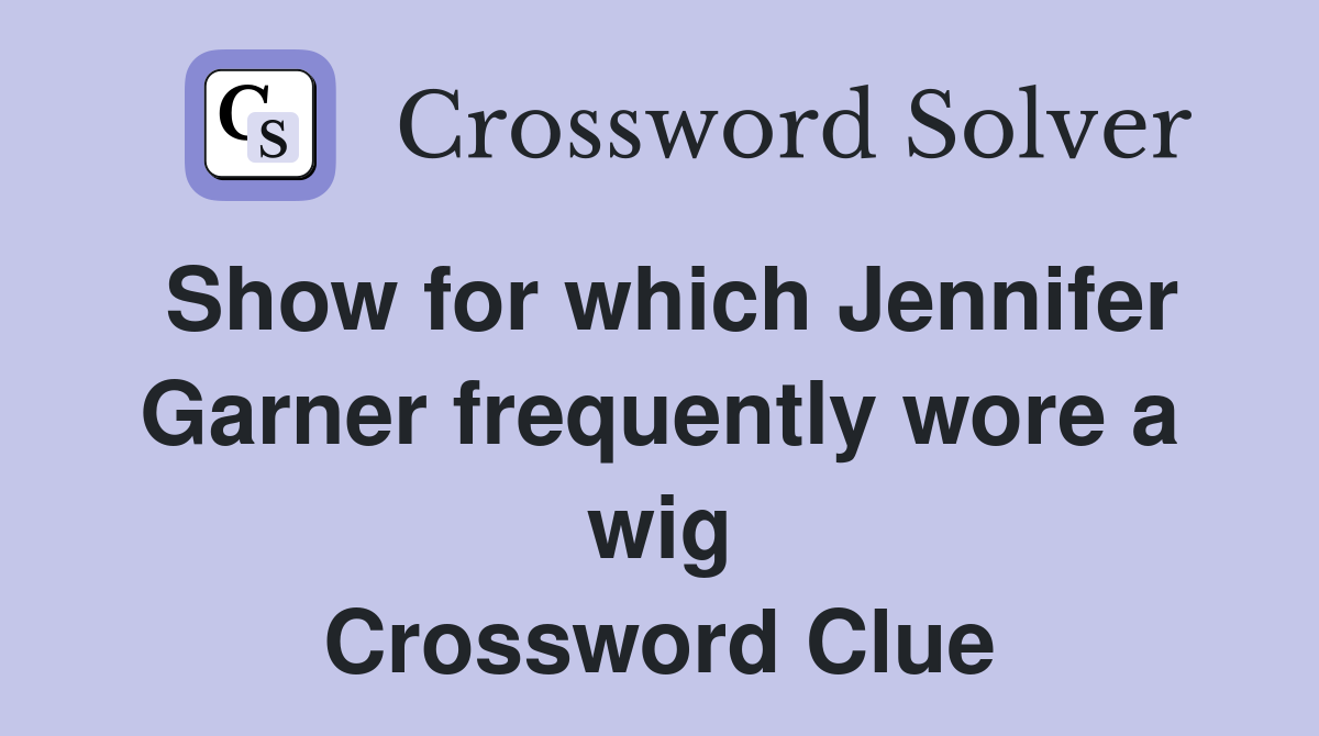 Show for which Jennifer Garner frequently wore a wig Crossword Clue