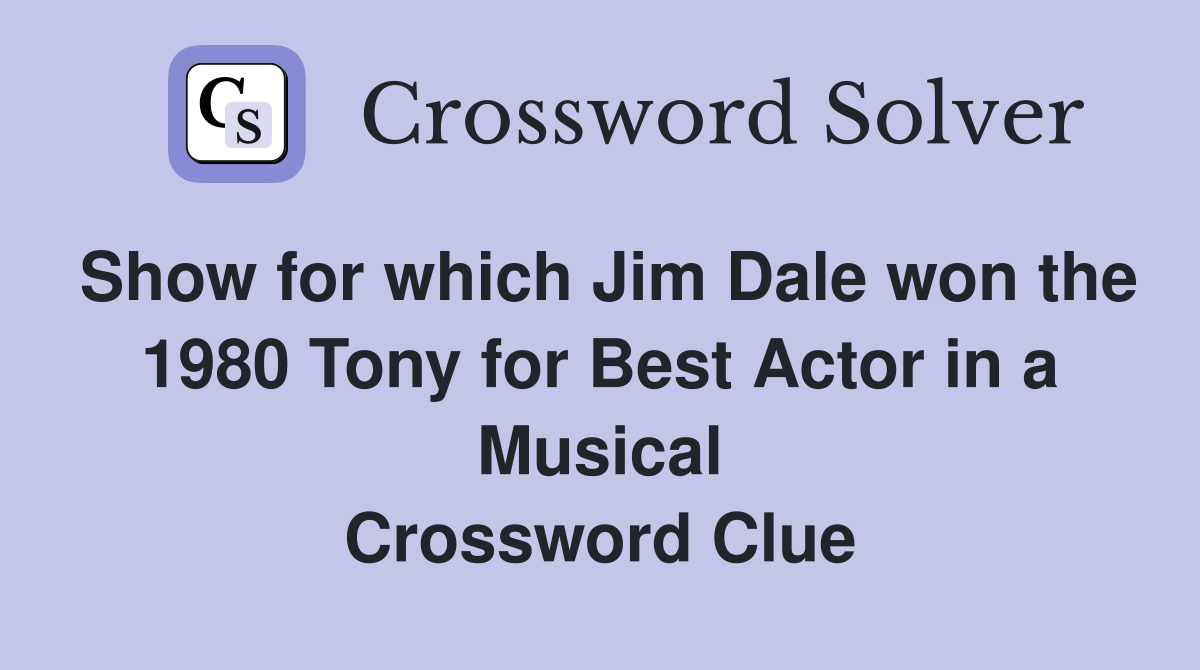 Show for which Jim Dale won the 1980 Tony for Best Actor in a Musical Crossword Clue