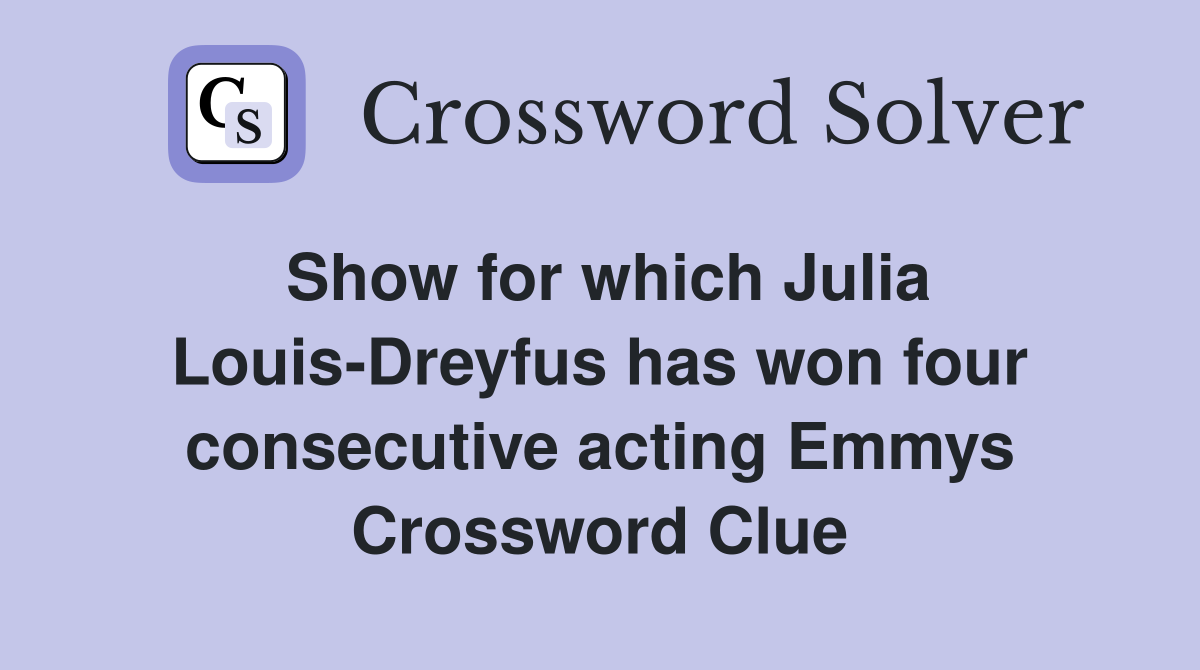 Show for which Julia Louis-Dreyfus has won four consecutive acting Emmys Crossword Clue