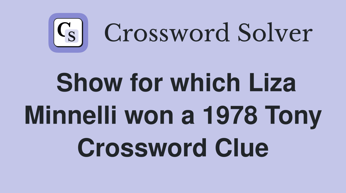 Show for which Liza Minnelli won a 1978 Tony Crossword Clue