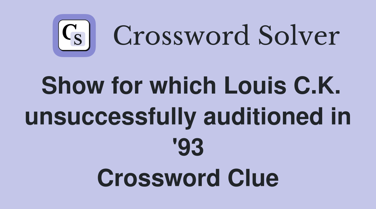 Show for which Louis C.K. unsuccessfully auditioned in '93 Crossword Clue