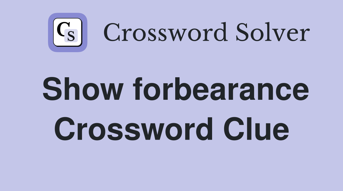 Show forbearance Crossword Clue