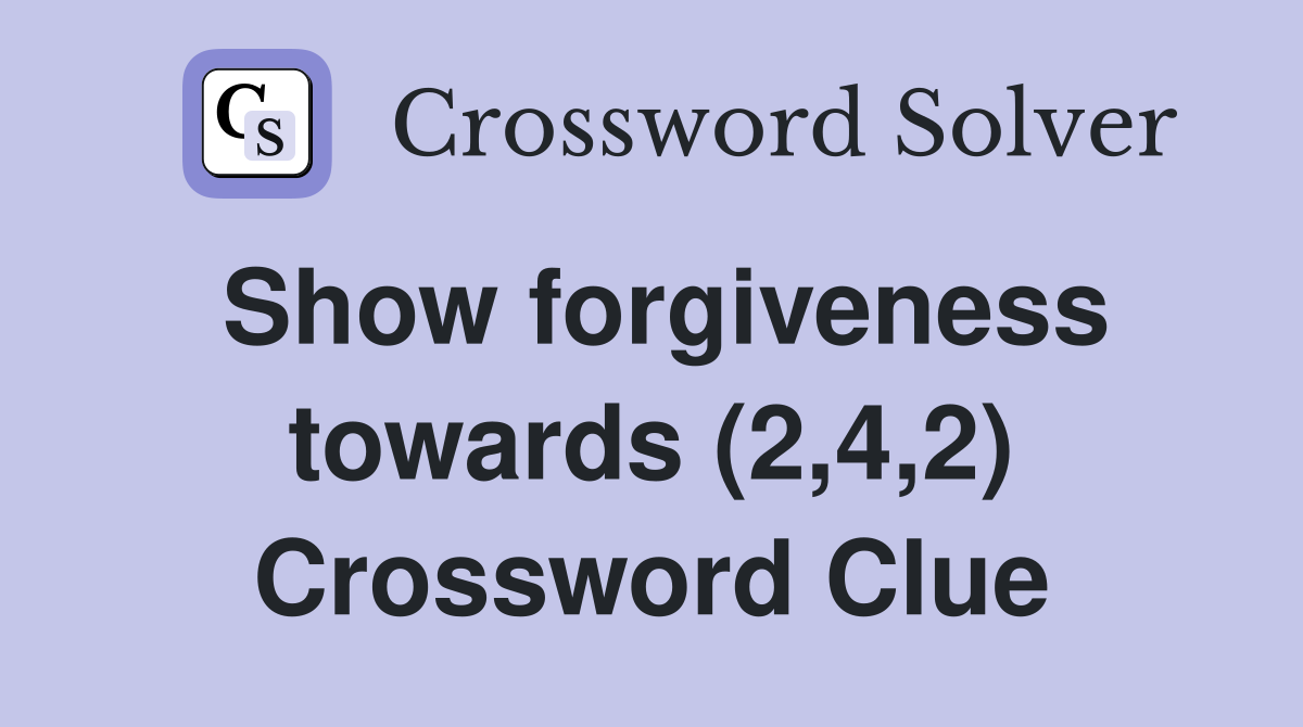 Show forgiveness towards (2,4,2) Crossword Clue