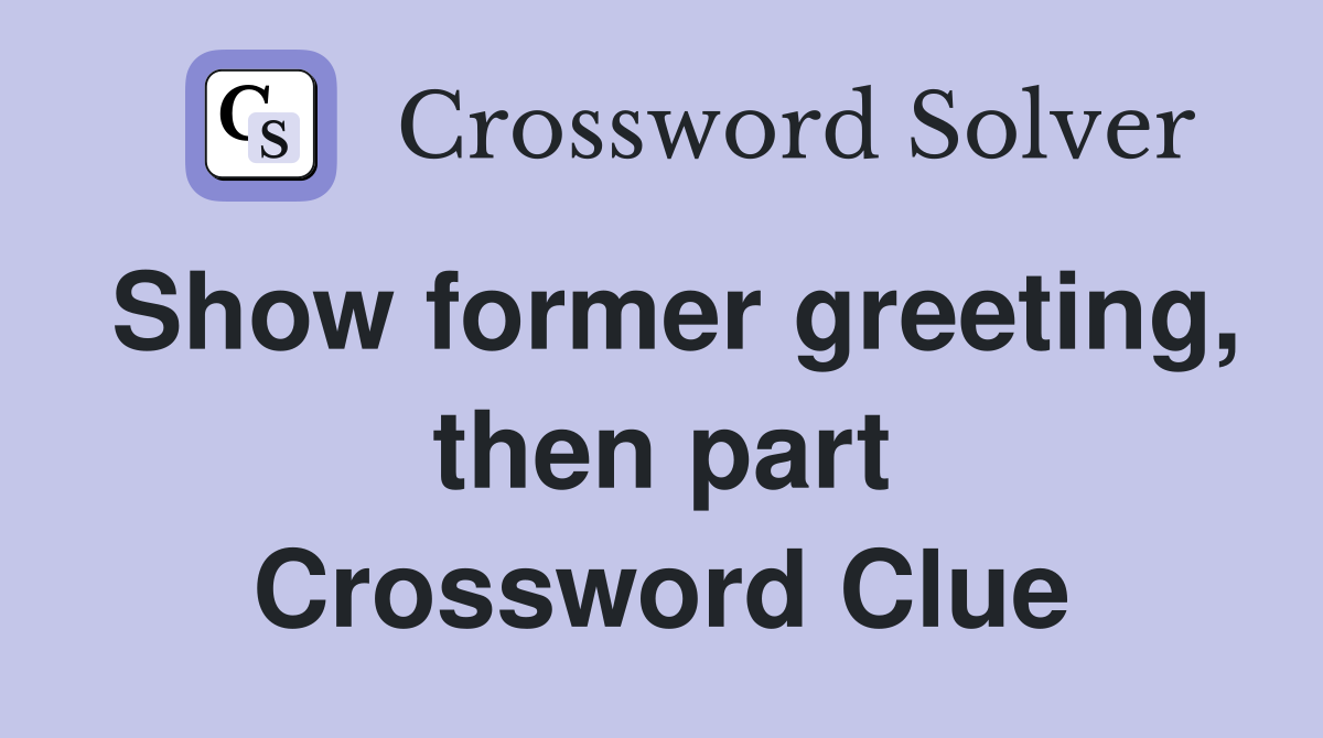 Show former greeting, then part Crossword Clue