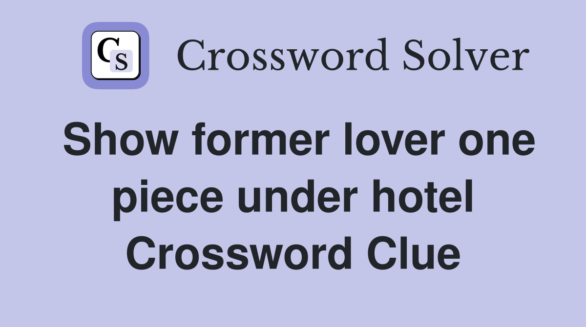 Show former lover one piece under hotel Crossword Clue