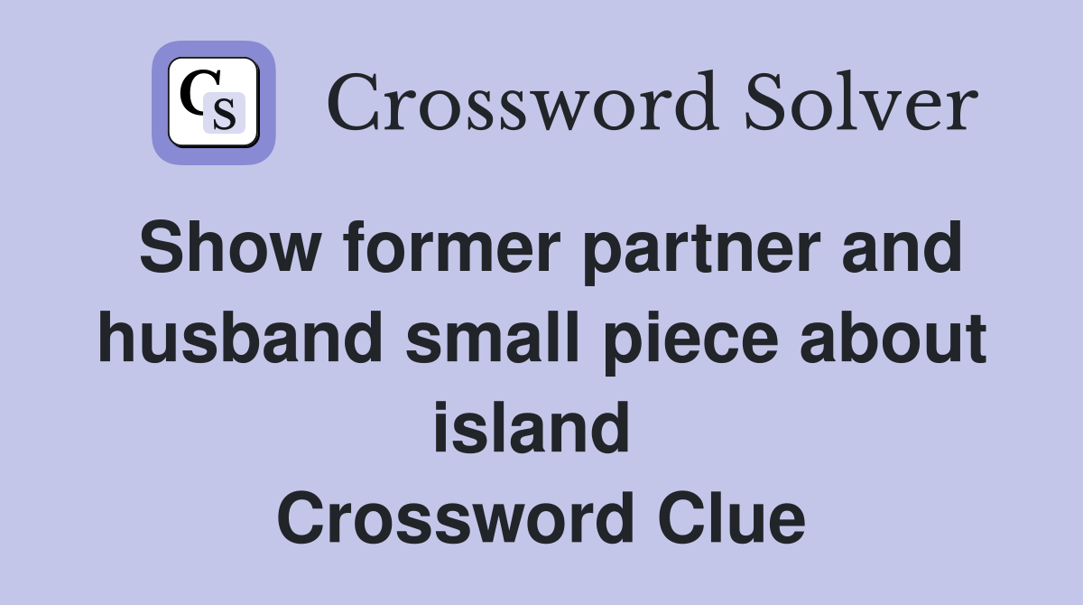 Show former partner and husband small piece about island  Crossword Clue