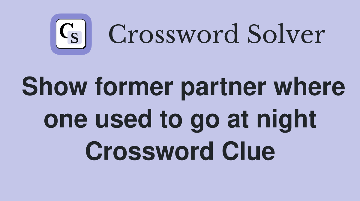 Show former partner where one used to go at night Crossword Clue