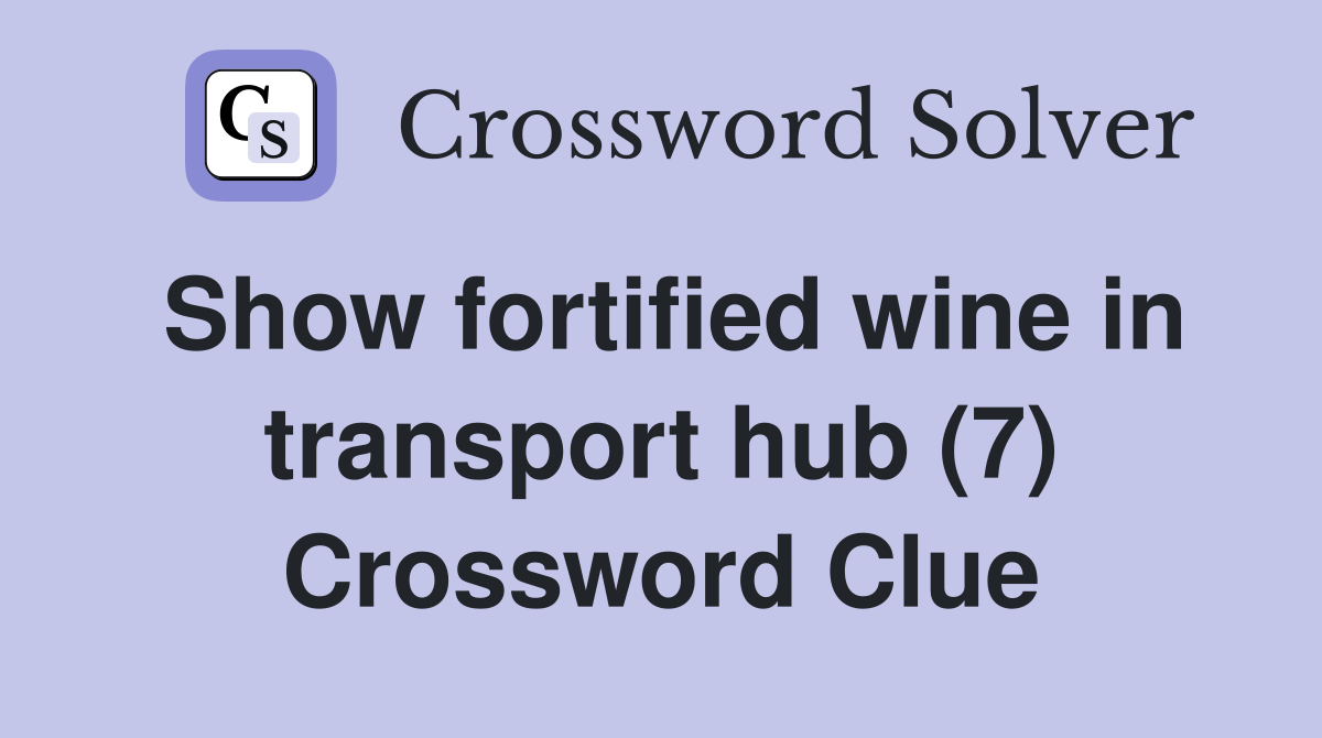 Show fortified wine in transport hub (7) Crossword Clue