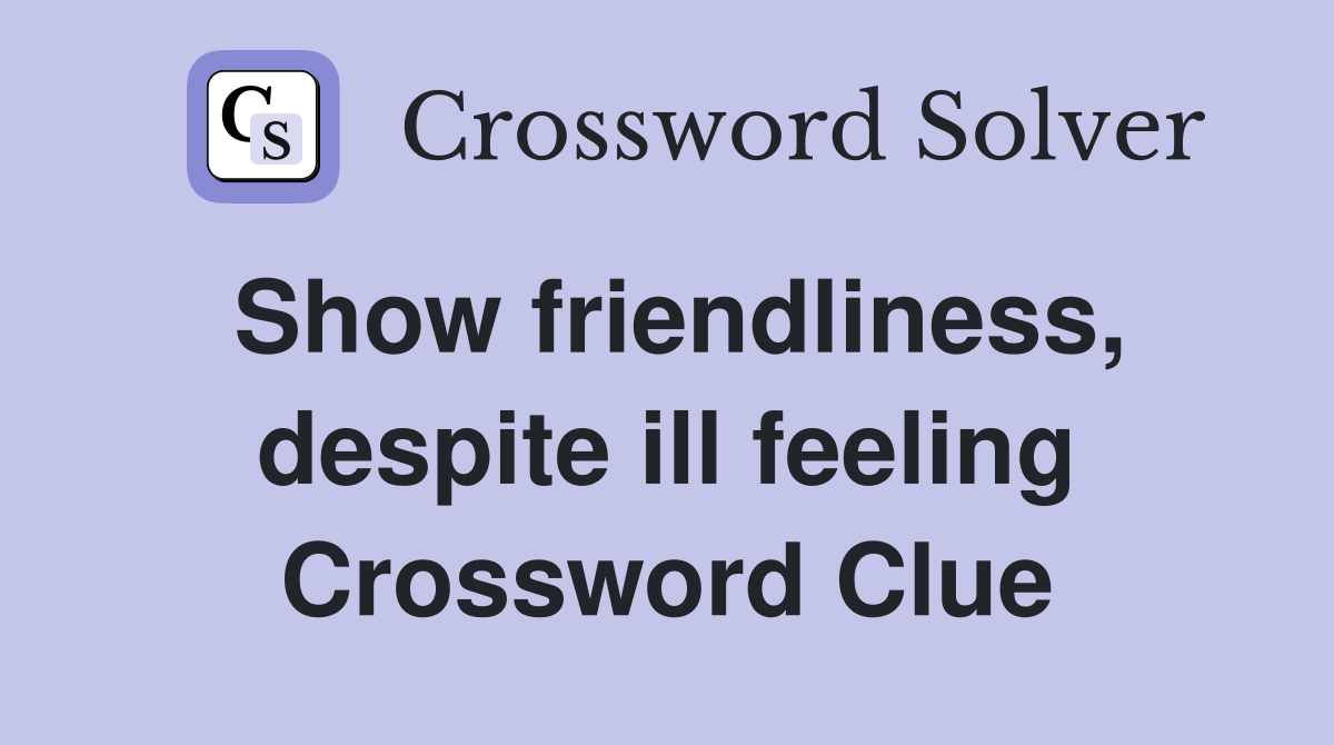 Show friendliness, despite ill feeling Crossword Clue