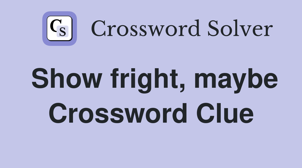 Show fright, maybe Crossword Clue