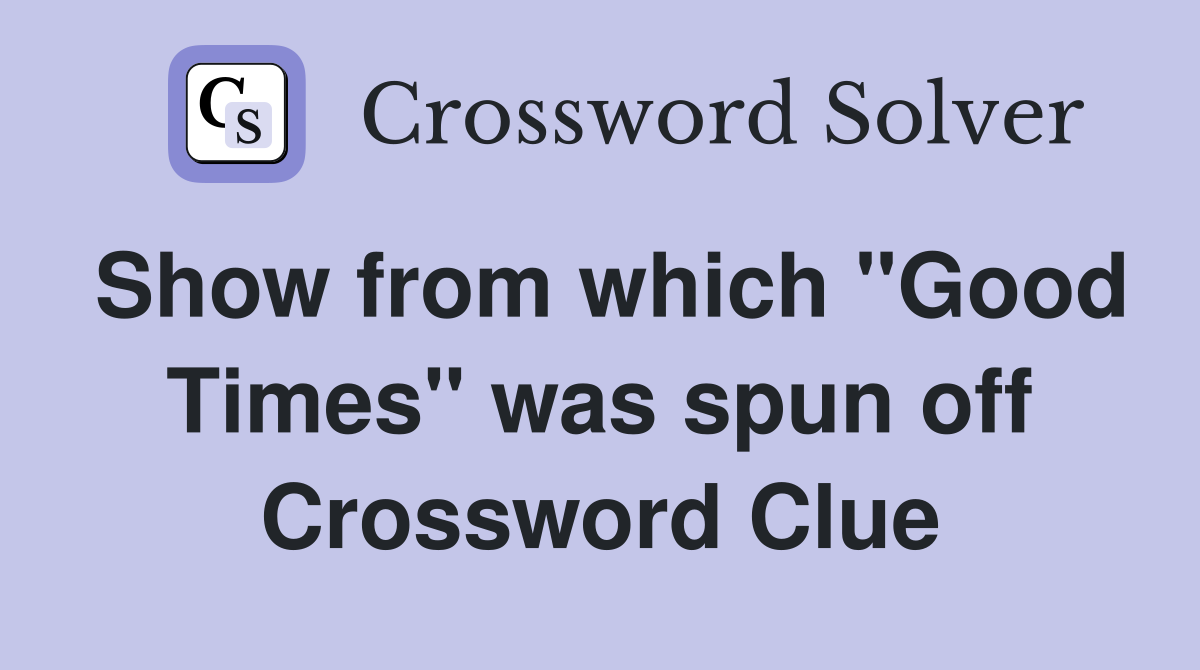 Show from which "Good Times" was spun off Crossword Clue