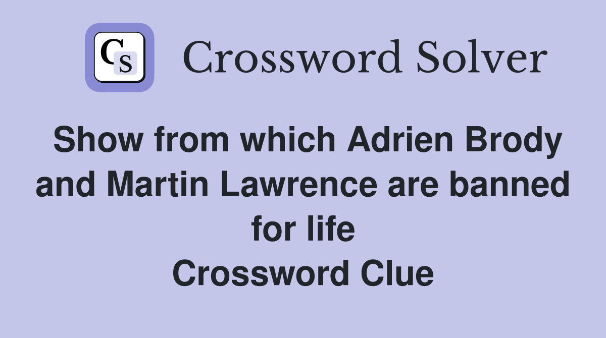Show from which Adrien Brody and Martin Lawrence are banned for life Crossword Clue