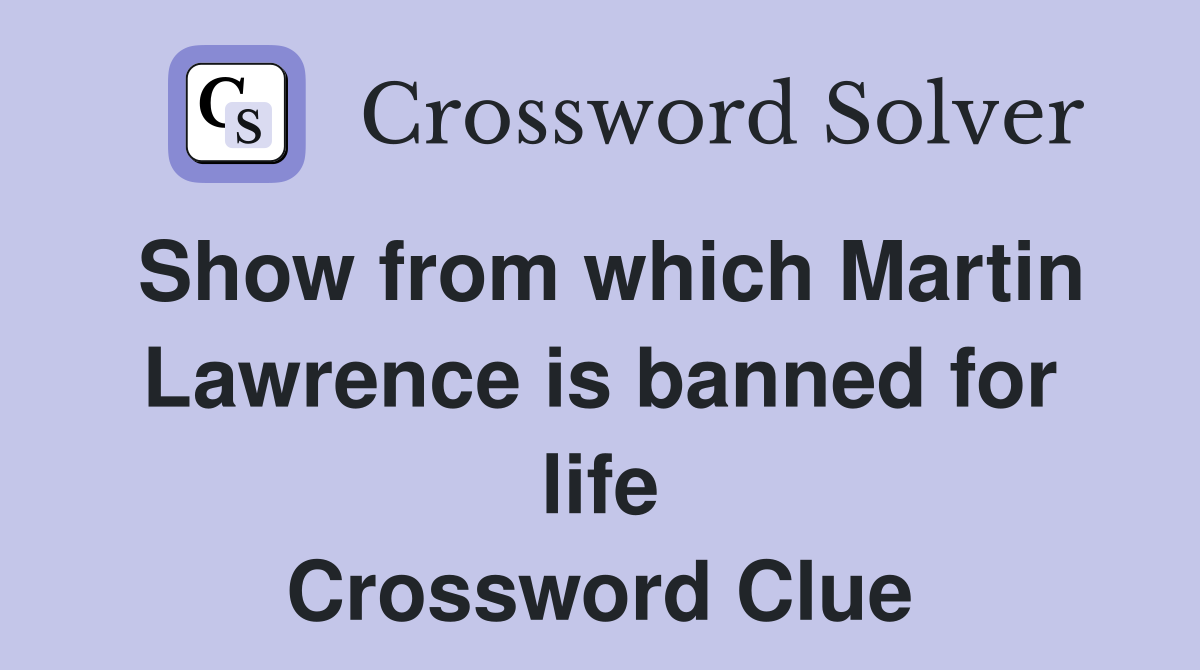 Show from which Martin Lawrence is banned for life Crossword Clue