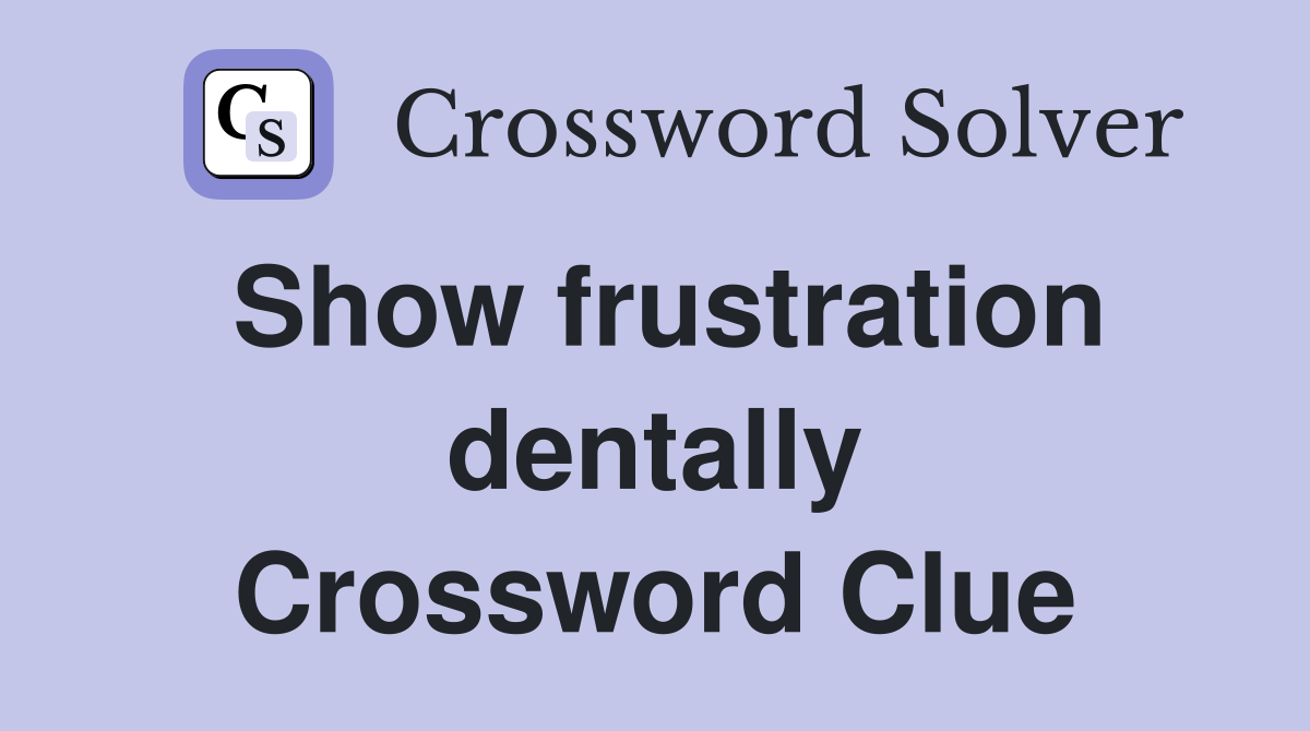 Show frustration dentally Crossword Clue