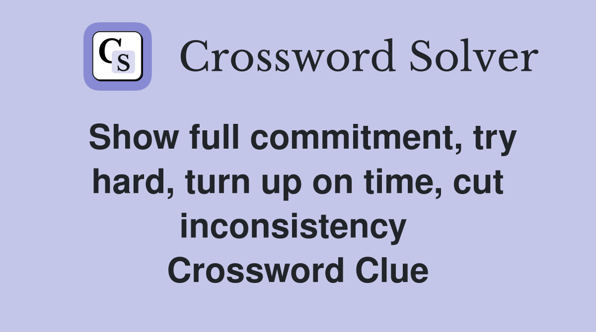 Show full commitment, try hard, turn up on time, cut inconsistency  Crossword Clue