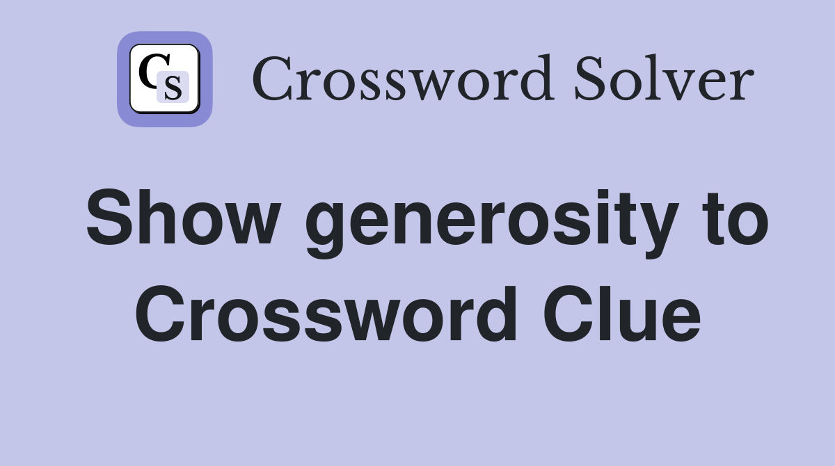 Show generosity to Crossword Clue