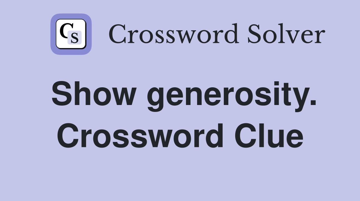 Show generosity. Crossword Clue