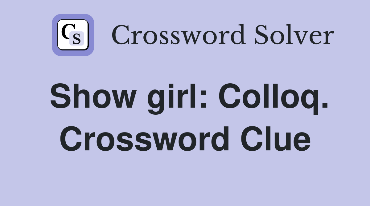 Show girl: Colloq. Crossword Clue