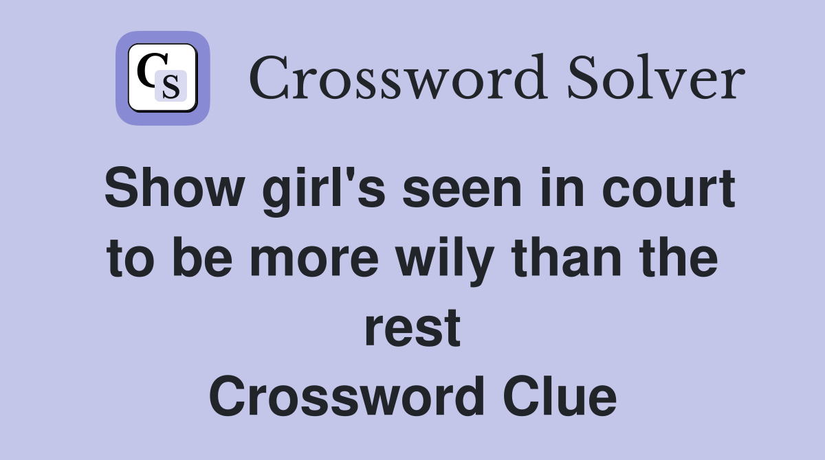 Show girl's seen in court to be more wily than the rest Crossword Clue