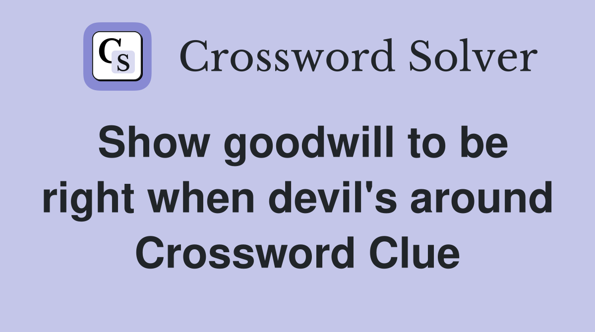 Show goodwill to be right when devil's around Crossword Clue