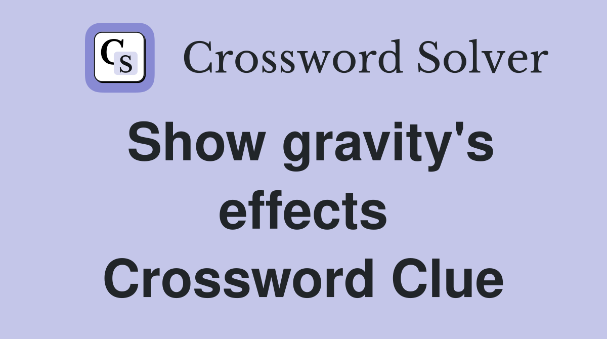 Show gravity's effects Crossword Clue
