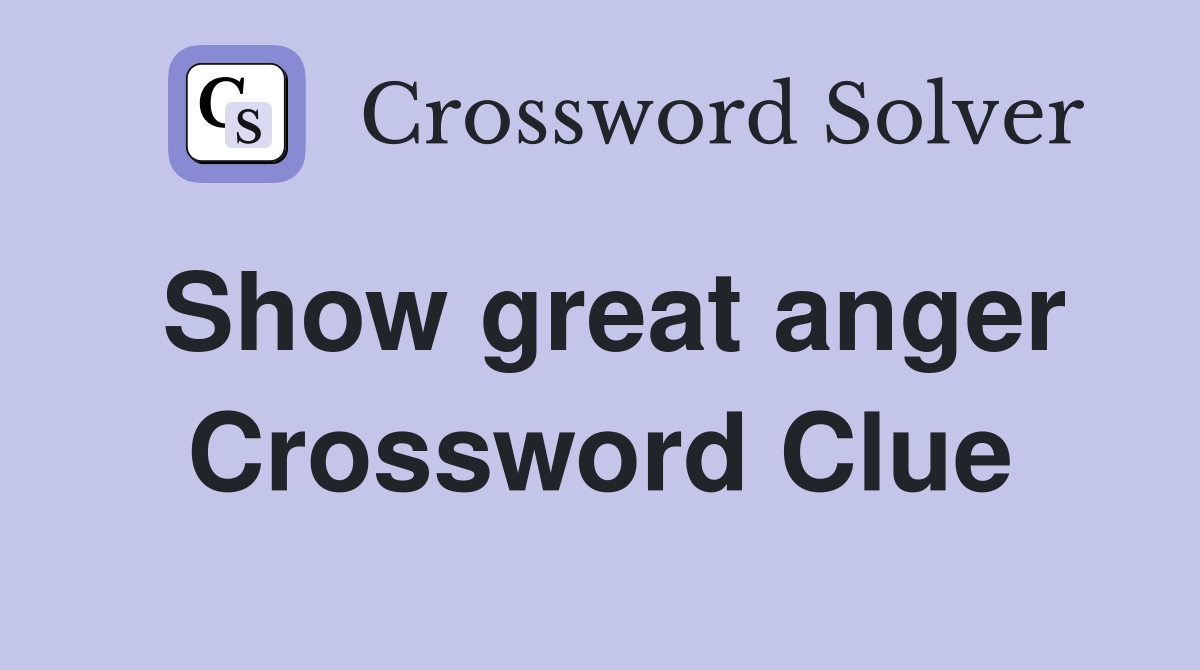 Show great anger Crossword Clue