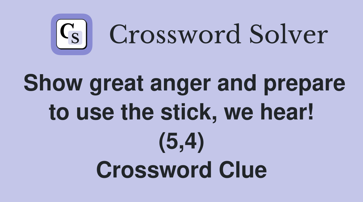 Show great anger and prepare to use the stick, we hear! (5,4) Crossword Clue