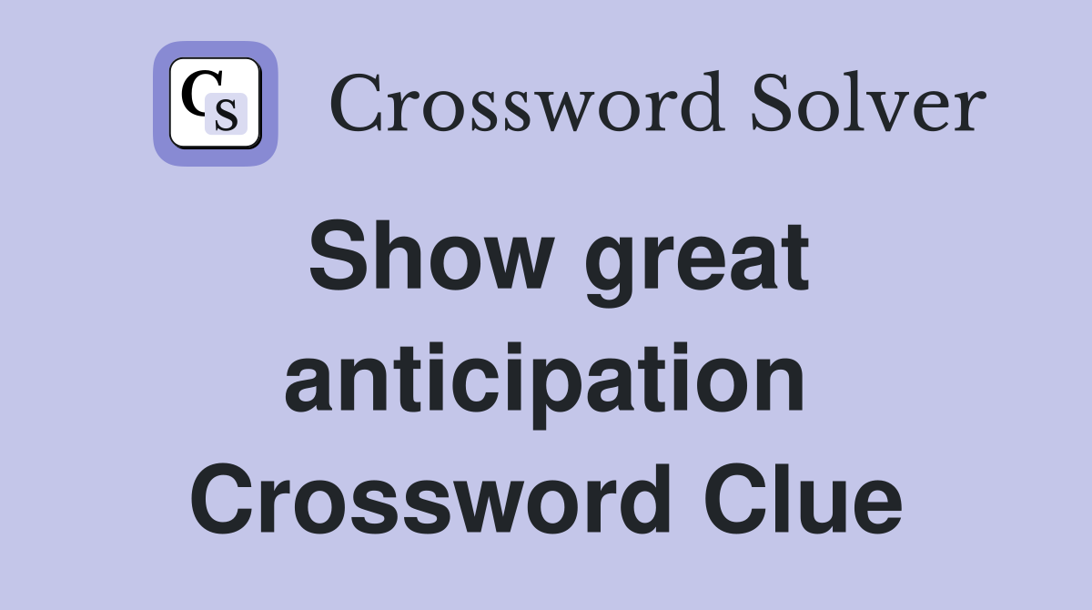 Show great anticipation Crossword Clue