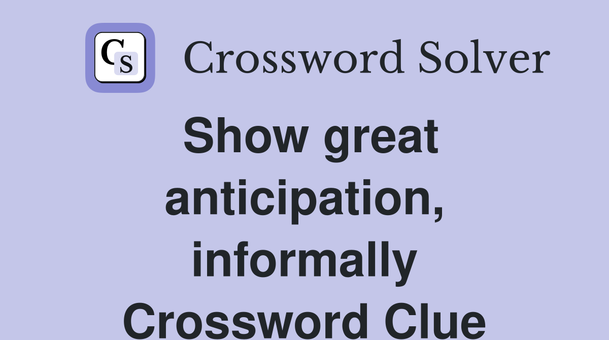 Show great anticipation, informally Crossword Clue