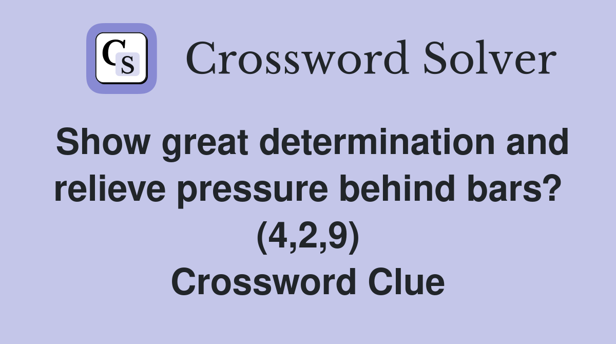 Show great determination and relieve pressure behind bars? (4,2,9) Crossword Clue