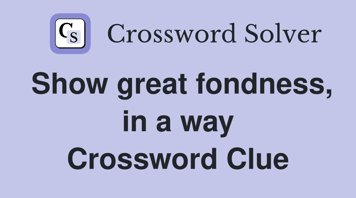 Show great fondness, in a way Crossword Clue