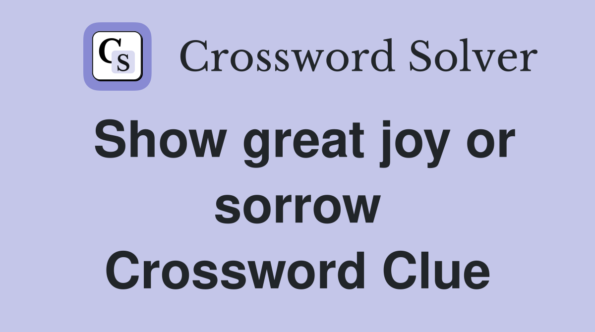 Show great joy or sorrow Crossword Clue